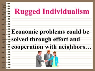Rugged Individualism Economic problems could be  solved through effort and  cooperation with neighbors… 