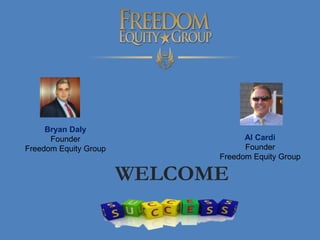WELCOME
Bryan Daly
Founder
Freedom Equity Group
 