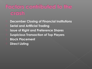  December Closing of Financial Institutions 
 Serial and Artificial Trading 
 Issue of Right and Preference Shares 
 Suspicious Transaction of Top Players 
 Block Placement 
 Direct Listing 
 