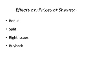 Effects on Prices of Shares:-
• Bonus
• Split
• Right Issues
• Buyback
 