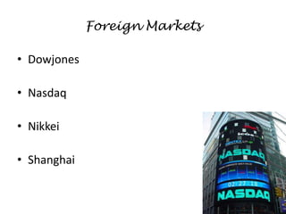 Foreign Markets
• Dowjones
• Nasdaq
• Nikkei
• Shanghai
 
