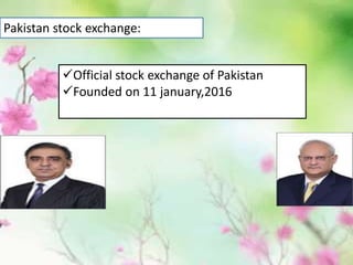Pakistan stock exchange:
Official stock exchange of Pakistan
Founded on 11 january,2016
 