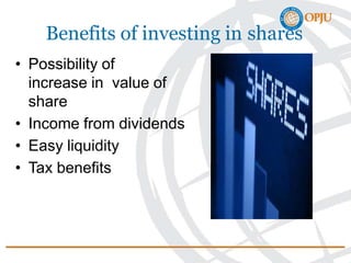 Benefits of investing in shares
• Possibility of
increase in value of
share
• Income from dividends
• Easy liquidity
• Tax benefits
 