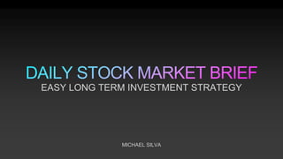 MICHAEL SILVA
EASY LONG TERM INVESTMENT STRATEGY
 