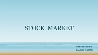 STOCK MARKET
PRESENTED BY
GAURAV KUMAR
 