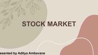 STOCK MARKET
esented by Aditya Ambavane
 