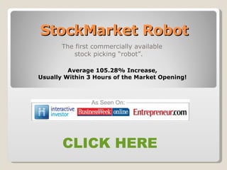 StockMarket Robot The first commercially available    stock picking “robot”. CLICK HERE Average 105.28% Increase, Usually Within 3 Hours of the Market Opening! 