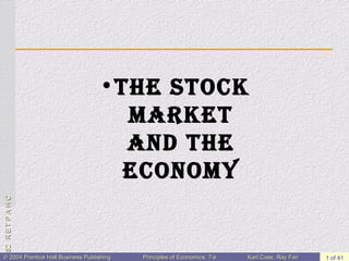 : 82 R E T P A H C

•The STock
MarkeT
and The
econoMy

© 2004 Prentice Hall Business Publishing

Principles of Economics, 7/e

Karl Case, Ray Fair

1 of 41

 