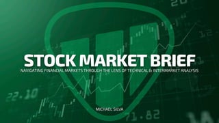 STOCK MARKETBRIEF
MICHAEL SILVA
NAVIGATING FINANCIAL MARKETS THROUGH THE LENS OF TECHNICAL & INTERMARKET ANALYSIS
 