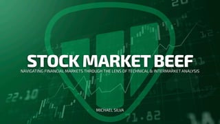 STOCK MARKETBEEF
MICHAEL SILVA
NAVIGATING FINANCIAL MARKETS THROUGH THE LENS OF TECHNICAL & INTERMARKET ANALYSIS
 
