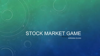 STOCK MARKET GAME
Period 2

ADRIANA OLIVAS

 