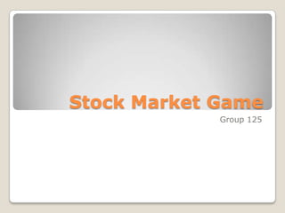 Stock Market Game,[object Object],Group 125,[object Object]