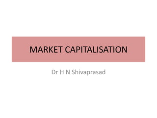 MARKET CAPITALISATION
Dr H N Shivaprasad
 