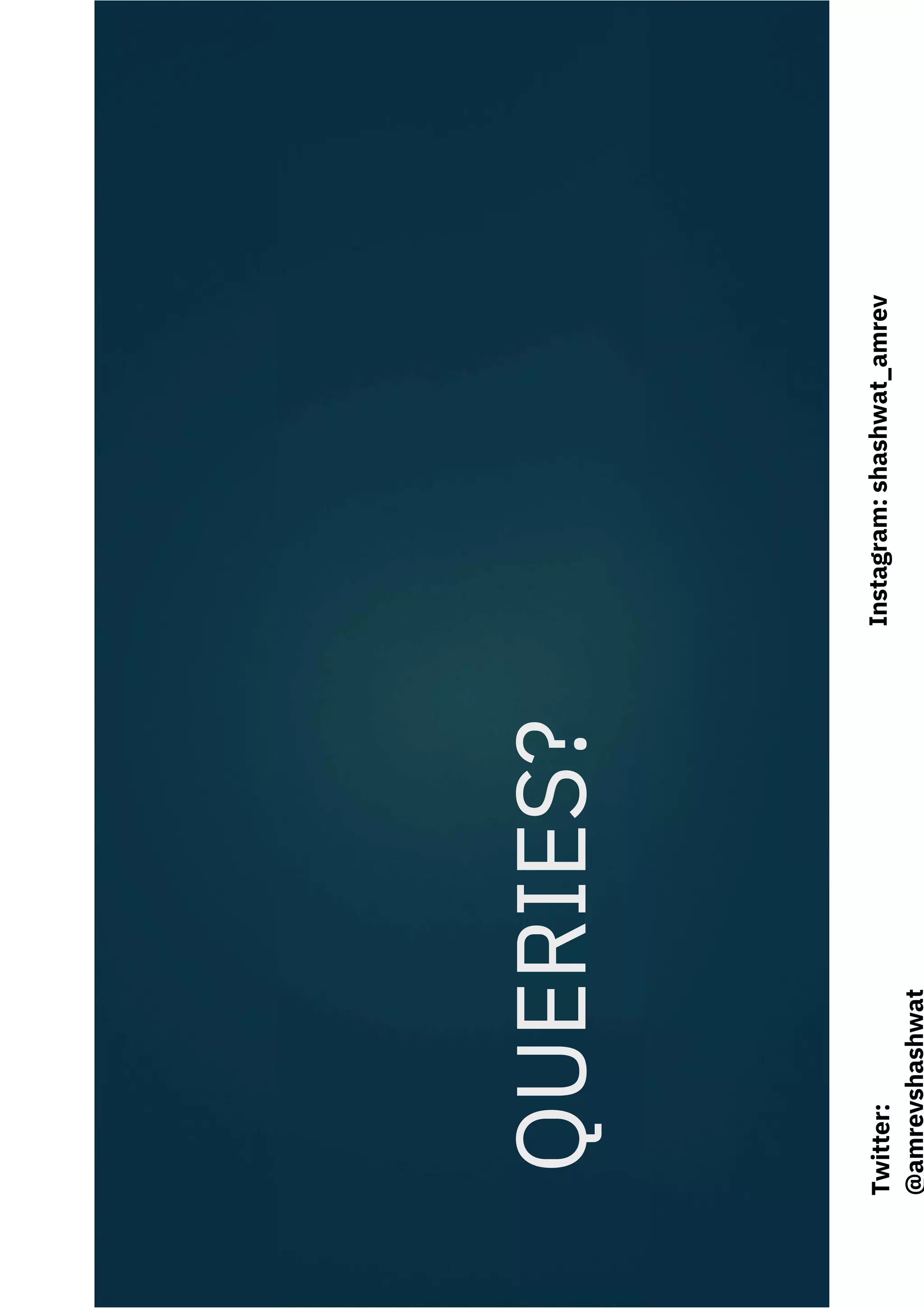 QUERIES?
Instagram:
shashwat_amrev
Twitter:
@amrevshashwat
 
