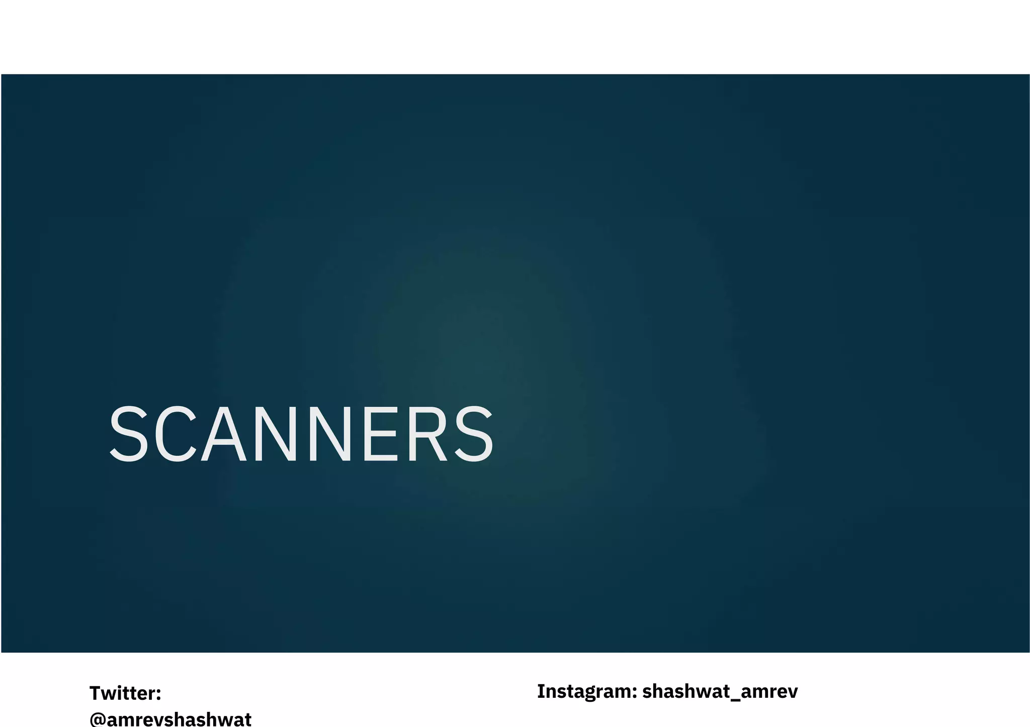 SCANNERS
Instagram: shashwat_amrev
Twitter:
@amrevshashwat
 