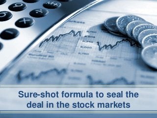 Sure-shot formula to seal the
deal in the stock markets
 