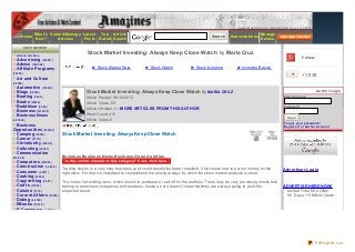 www.amazines.com - Wednesday, June 12, 2013
Home
What's
New?
Submit/Manage
Articles
Latest
Posts
Top
Rated
Article
Search
Search Subscriptions
Manage
Ezines
CATEGORIES
Art icle Archive
Advertising (128817)
Advice (14 8966)
Affiliate Programs
(334 90)
Art and Culture
(68306)
Automotive (138183)
Blogs (68526)
Boating (9296)
Books (16520)
Buddhism (34 4 8)
Business (1214 138)
Business News
(4 07638)
Business
Opportunities (351284 )
Camping (10552)
Career (67111)
Christianity (14 880)
Collecting (10787)
Communication
(1124 4 8)
Computers (231683)
Construction (34 84 9)
Consumer (4 3511)
Cooking (16552)
Copywriting (64 67)
Crafts (17696)
Cuisine (7374 )
Current Affairs (19535)
Dating (4 4 358)
EBooks (194 74 )
E-Commerce (4 5869)
Stock Market Investing: Always Keep Close Watch by Maria Cruz
Stock Market Investing: Always Keep Close Watch by MARIA CRUZ
Article Posted: 06/10/2013
Article Views: 69
Articles Written: 2 - MORE ARTICLES FROM THIS AUTHOR
Word Count: 415
Article Votes: 0
Stock Market Investing: Always Keep Close Watch
Business,Business News,Business Opportunities
Trading stocks is a very risky business yet it could benefit the trader manifold, if he knows how to put his money on the
right stock. For that it is important to comprehend the principal ways by which the stock market analysis is done.
This helps in deciding upon, which stocks to purchase or sell off for the portfolio. There may be very promising stocks that
belong to prominent companies and business-houses, but it doesn't mean that they are always going to yield the
expected result.
+1,939
Follow
Aut hor Login
Email Address:
Password:
Login
Forgot your password?
Regist er f or Aut hor Account
Advertiser Login
ADVERTISE HERE NOW!
Limited Time $60 Offer!
90 Days-1.5 Million Views
► Stock Market Data ► Stock Watch ► Stock Investing ► Investing Basics
PDFmyURL.com
 