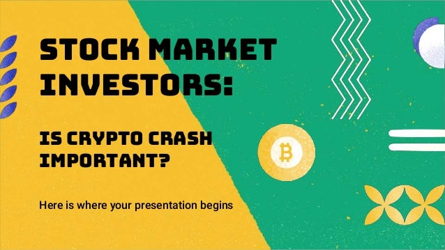 STOCK MARKET
INVESTORS:
Here is where your presentation begins
iS CRYPTO CRASH
IMPORTANT?
 