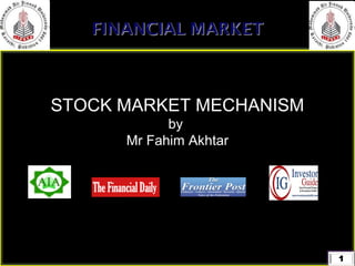 1
STOCK MARKET MECHANISM
by
Mr Fahim Akhtar
 
