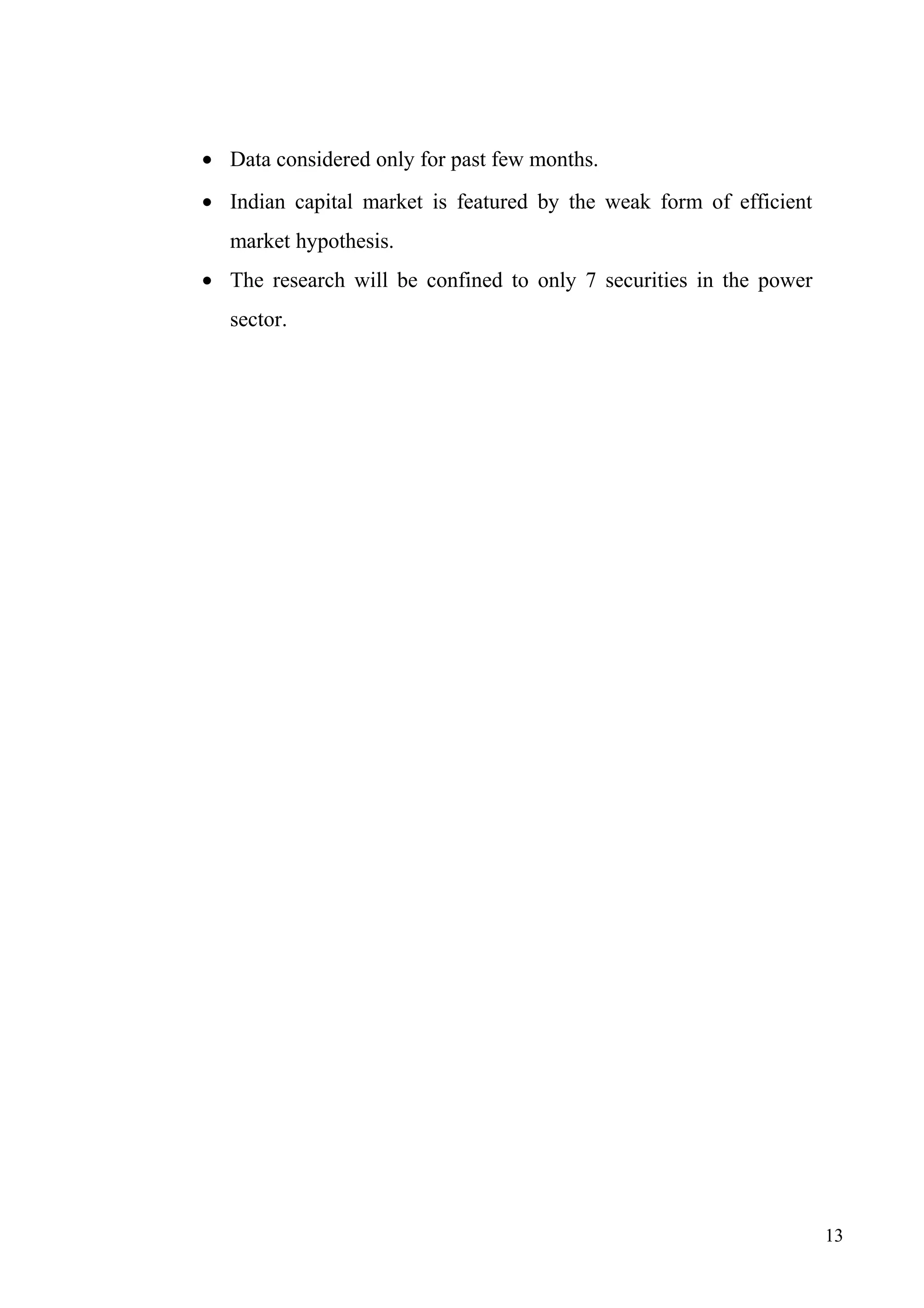 • Data considered only for past few months.
• Indian capital market is featured by the weak form of efficient
market hypothesis.
• The research will be confined to only 7 securities in the power
sector.

13

 