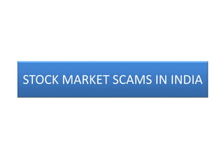 STOCK MARKET SCAMS IN INDIA
 