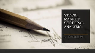 STOCK
MARKET
SECTORAL
ANALYSIS
JANIKA MAHESHKUMAR
 