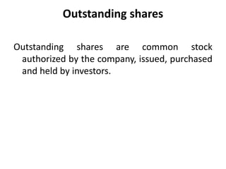 Outstanding shares
Outstanding shares are common stock
authorized by the company, issued, purchased
and held by investors.
 