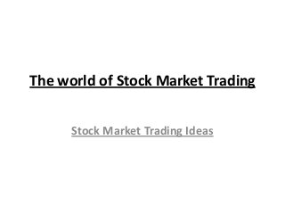 The world of Stock Market Trading
Stock Market Trading Ideas
 