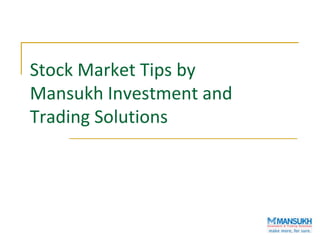 Stock Market Tips by
Mansukh Investment and
Trading Solutions
 