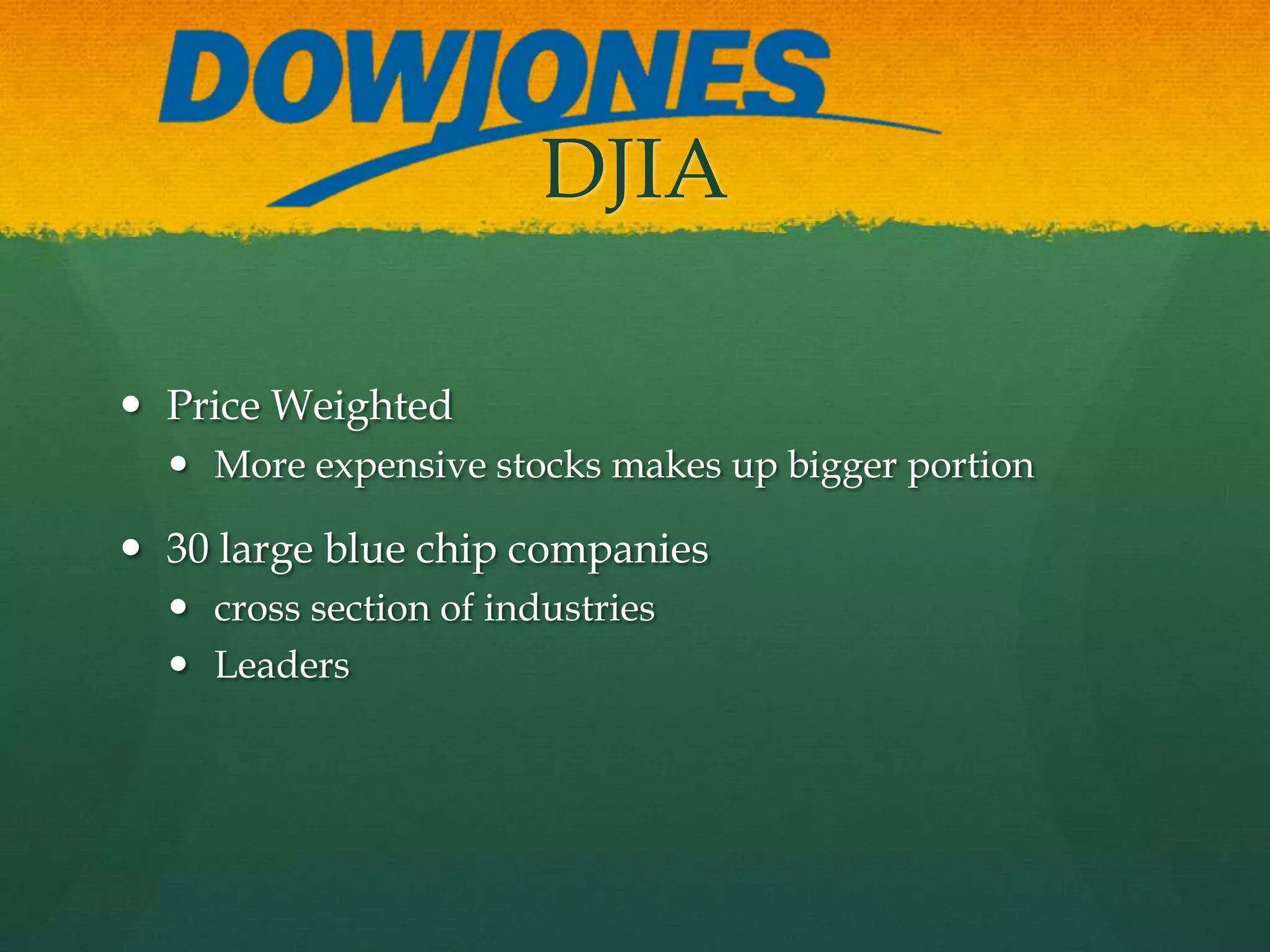 DJIAPrice Weighted More expensive stocks makes up bigger portion30 large blue chip companiescross section of industriesLeaders
