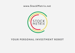 www.StockMetrix.net
YOUR PERSONAL INVESTMENT ROBOT
 