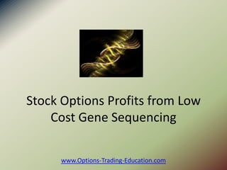 Stock Options Profits from Low
    Cost Gene Sequencing

     www.Options-Trading-Education.com
 