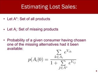 Estimating Lost Sales: Let A*: Set of all products Let A i : Set of missing products Probability of a given consumer having chosen one of the missing alternatives had it been available: 