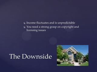    Income fluctuates and is unpredictable
       You need a strong grasp on copyright and
        licensing issues




The Downside
 