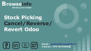 Stock Picking
Cancel/Reverse/
Revert Odoo
Email : contact@browseinfo.in
Contact : 079-29700001
Browseinfo
Sensing your needs
 