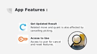 App Features :
Get Updated Result
Related move and quant is also affected by
cancelling picking.
Access to Use
Access to user for cancel
and reset features.
 