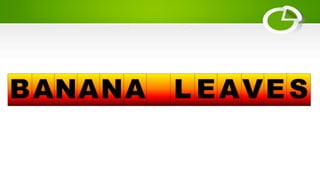 BANANA L EAVE S
 
