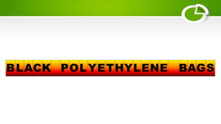 BLACK POLYETHYLENE BAGS
 