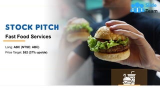 Stock Pitch
Fast Food Services
Long: ABC (NYSE: ABC)
Price Target: $62 (37% upside)
 