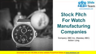 Stock Pitch
For Watch
Manufacturing
Companies
Company: ABC Inc. (Nasdaq: ABC)
Action: Long
 