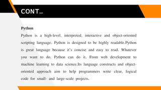 CONT..
Python
Python is a high-level, interpreted, interactive and object-oriented
scripting language. Python is designed ...