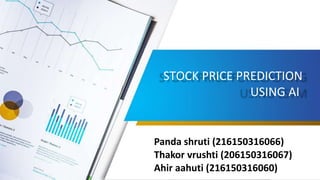 Panda shruti (216150316066)
Thakor vrushti (206150316067)
Ahir aahuti (216150316060)
STOCK PRICE PREDICTION
USING AI
 