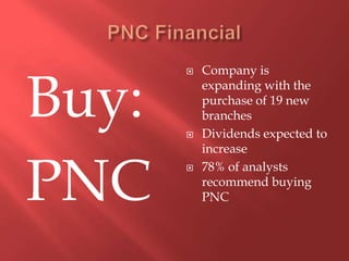 PNC FinancialBuy:PNCCompany is expanding with the purchase of 19 new branches Dividends expected to increase78% of analysts recommend buying PNC