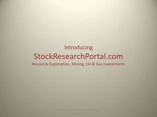 IntroducingStockResearchPortal.comResource Exploration, Mining, Oil & Gas Investments ©2008-2011, Stock Research DD Inc, all rights reserved  