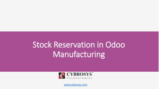 www.cybrosys.com
Stock Reservation in Odoo
Manufacturing
 