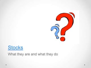 Stocks
What they are and what they do
 