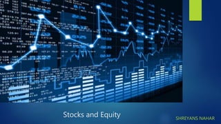 Stocks and Equity SHREYANS NAHAR
 