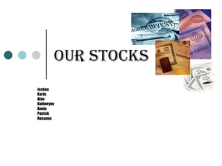 Our Stocks Joshua Karla Alan  Katheryne  Annie Patrick Rosanna 