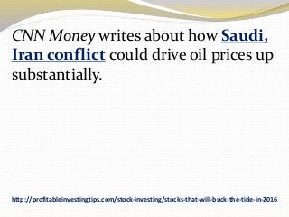 http://profitableinvestingtips.com/stock-investing/stocks-that-will-buck-the-tide-in-2016
CNN Money writes about how Saudi...
