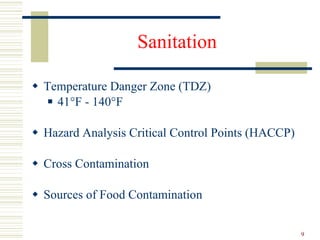 Sanitation Temperature Danger Zone (TDZ) 41 °F - 140°F Hazard Analysis Critical Control Points (HACCP) Cross Contamination Sources of Food Contamination 